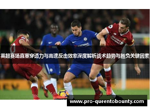 英超赛场直塞穿透力与高速反击效率深度解析战术趋势与胜负关键因素 英超赛场直塞穿透力与高速反击效率深度解析战术趋势与胜负关键因素