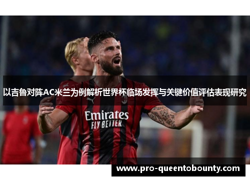 以吉鲁对阵AC米兰为例解析世界杯临场发挥与关键价值评估表现研究