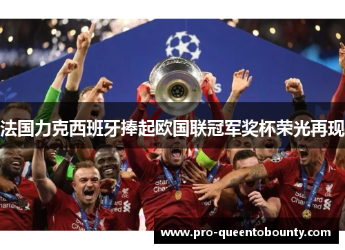 法国力克西班牙捧起欧国联冠军奖杯荣光再现