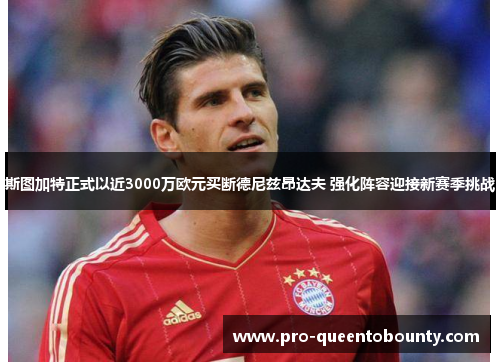 斯图加特正式以近3000万欧元买断德尼兹昂达夫 强化阵容迎接新赛季挑战